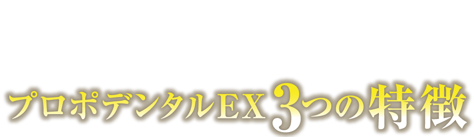 プロポデンタルEX3つの特徴