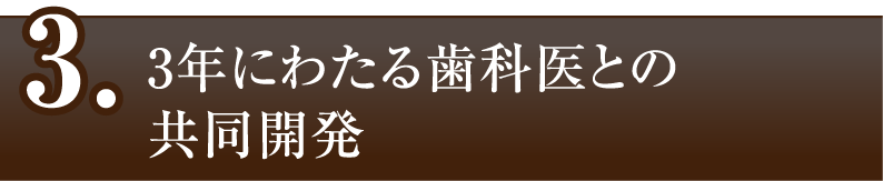 3年にわたる歯科医との共同開発